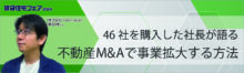 46社を購入した社長が語る不動産M&Aで事業拡大する方法【5日（木）11:50～12:40】